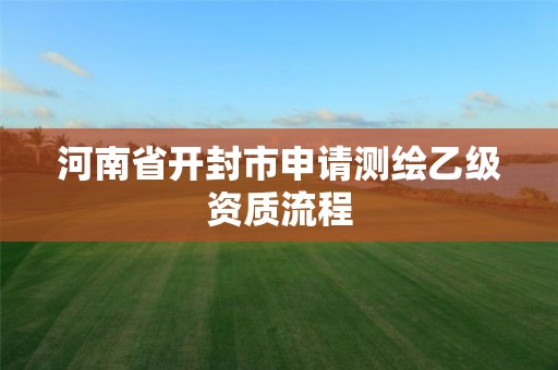 河南省开封市申请测绘乙级资质流程