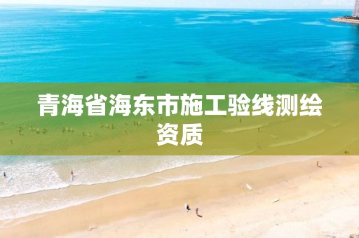 青海省海东市施工验线测绘资质