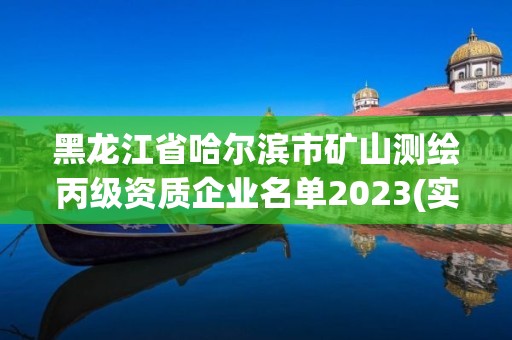 黑龙江省哈尔滨市矿山测绘丙级资质企业名单2023(实时/更新中)