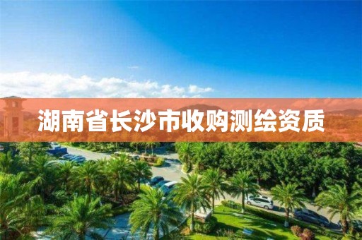 湖南省长沙市收购测绘资质