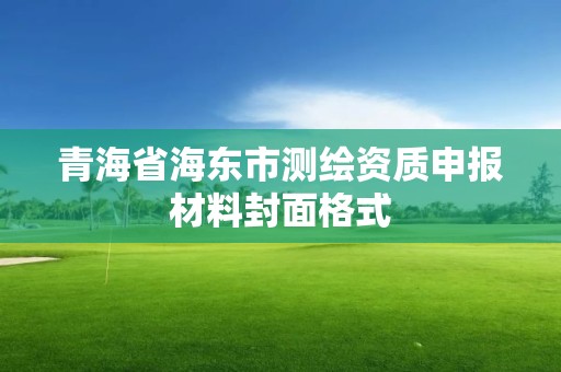 青海省海东市测绘资质申报材料封面格式