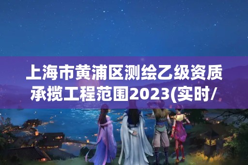 上海市黄浦区测绘乙级资质承揽工程范围2023(实时/更新中)