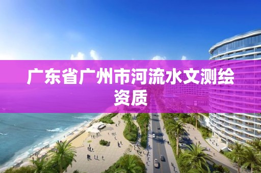 广东省广州市河流水文测绘资质