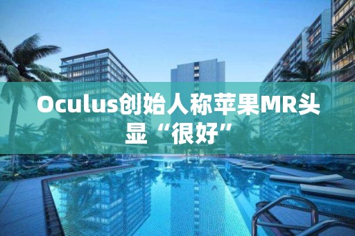 Oculus创始人称苹果MR头显“很好”