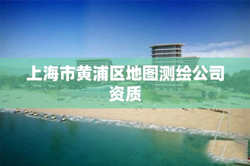 上海市黄浦区地图测绘公司资质