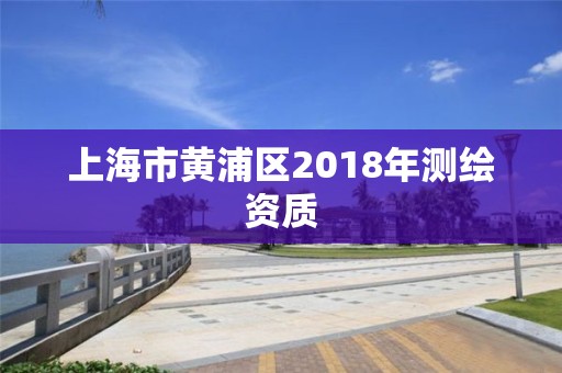 上海市黄浦区2018年测绘资质