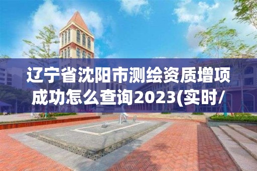 辽宁省沈阳市测绘资质增项成功怎么查询2023(实时/更新中)