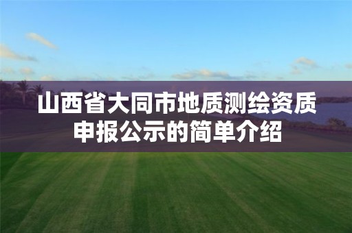 山西省大同市地质测绘资质申报公示的简单介绍