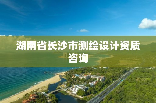 湖南省长沙市测绘设计资质咨询