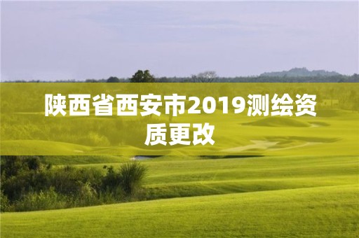 陕西省西安市2019测绘资质更改