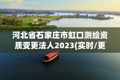 河北省石家庄市虹口测绘资质变更法人2023(实时/更新中)