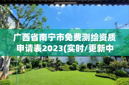 广西省南宁市免费测绘资质申请表2023(实时/更新中)