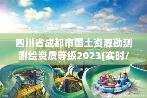 四川省成都市国土资源勘测测绘资质等级2023(实时/更新中)