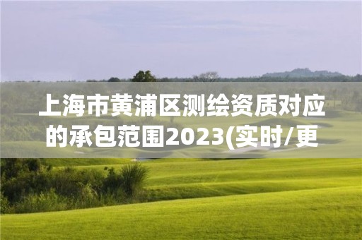 上海市黄浦区测绘资质对应的承包范围2023(实时/更新中)