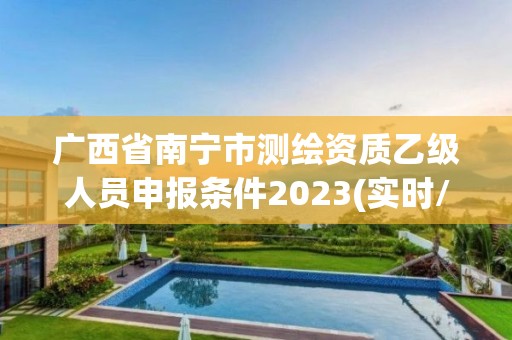 广西省南宁市测绘资质乙级人员申报条件2023(实时/更新中)