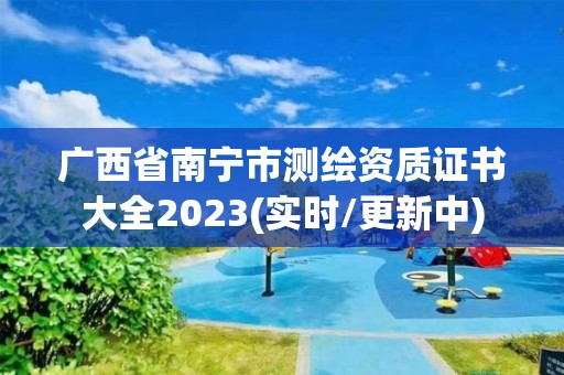 广西省南宁市测绘资质证书大全2023(实时/更新中)