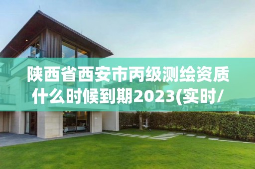 陕西省西安市丙级测绘资质什么时候到期2023(实时/更新中)