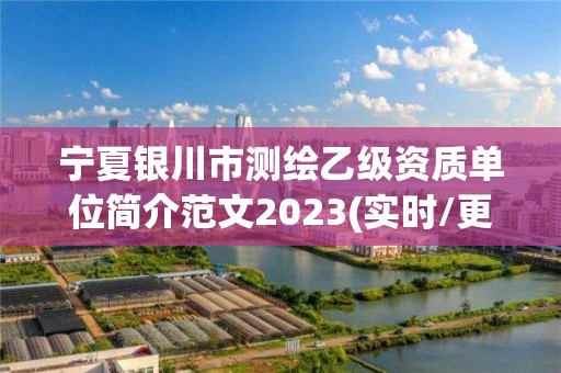 宁夏银川市测绘乙级资质单位简介范文2023(实时/更新中)