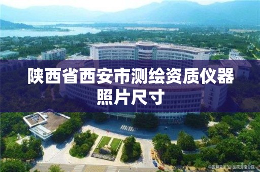 陕西省西安市测绘资质仪器照片尺寸