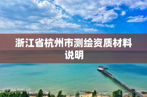 浙江省杭州市测绘资质材料说明