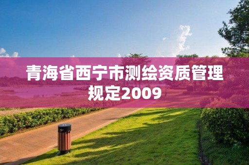 青海省西宁市测绘资质管理规定2009