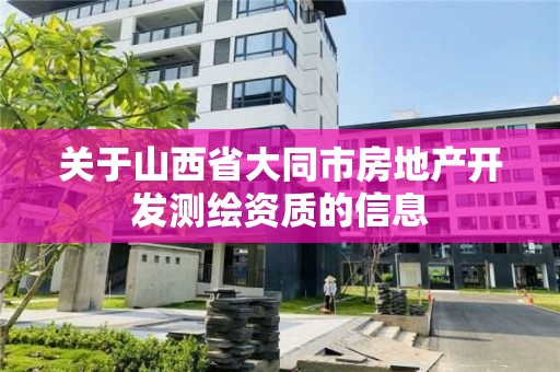 关于山西省大同市房地产开发测绘资质的信息