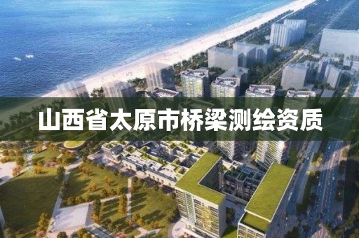 山西省太原市桥梁测绘资质