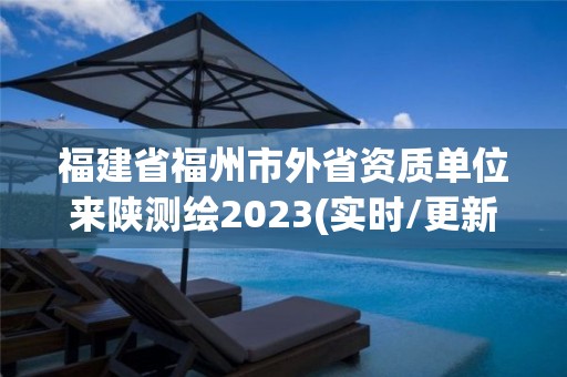 福建省福州市外省资质单位来陕测绘2023(实时/更新中)