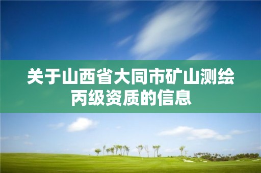 关于山西省大同市矿山测绘丙级资质的信息