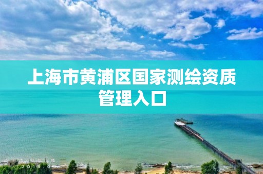 上海市黄浦区国家测绘资质管理入口