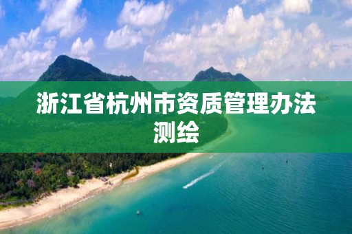 浙江省杭州市资质管理办法测绘