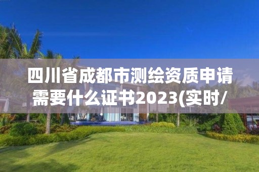 四川省成都市测绘资质申请需要什么证书2023(实时/更新中)