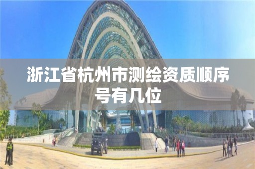 浙江省杭州市测绘资质顺序号有几位