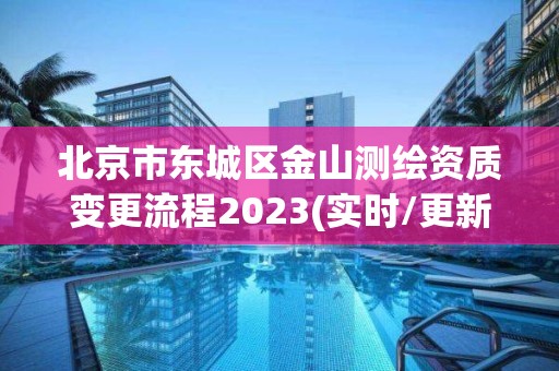 北京市东城区金山测绘资质变更流程2023(实时/更新中)