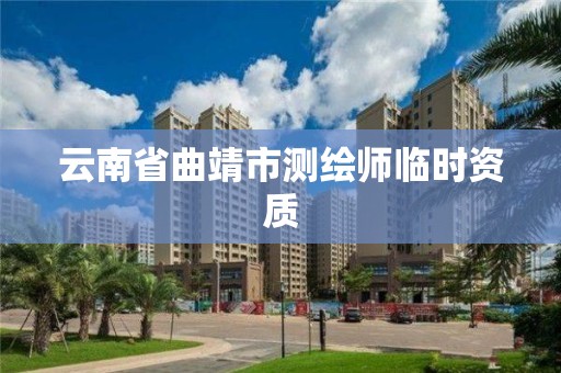 云南省曲靖市测绘师临时资质