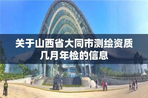 关于山西省大同市测绘资质几月年检的信息