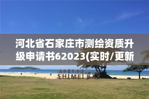 河北省石家庄市测绘资质升级申请书62023(实时/更新中)