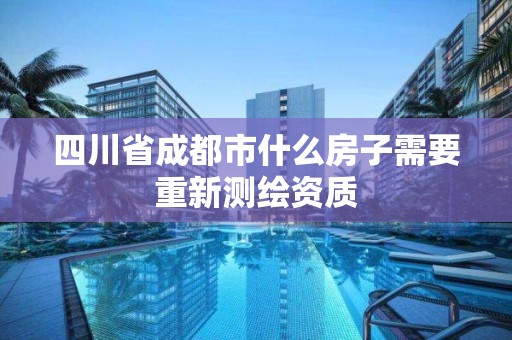 四川省成都市什么房子需要重新测绘资质