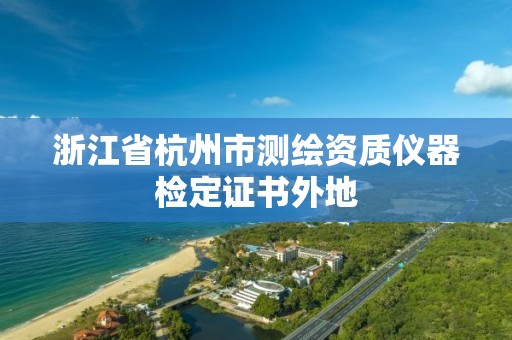 浙江省杭州市测绘资质仪器检定证书外地