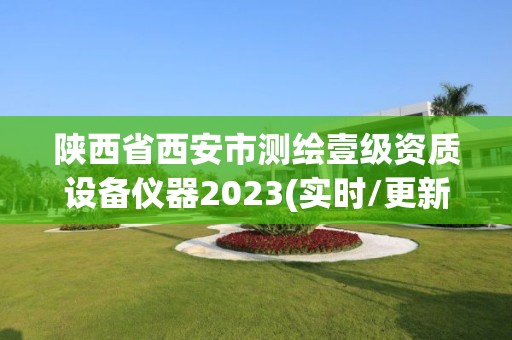 陕西省西安市测绘壹级资质设备仪器2023(实时/更新中)