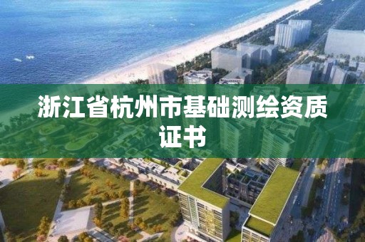 浙江省杭州市基础测绘资质证书