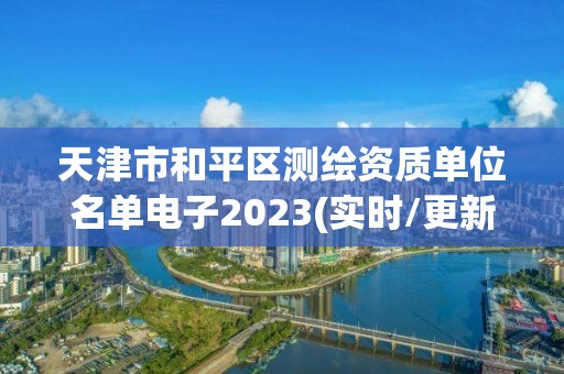 天津市和平区测绘资质单位名单电子2023(实时/更新中)