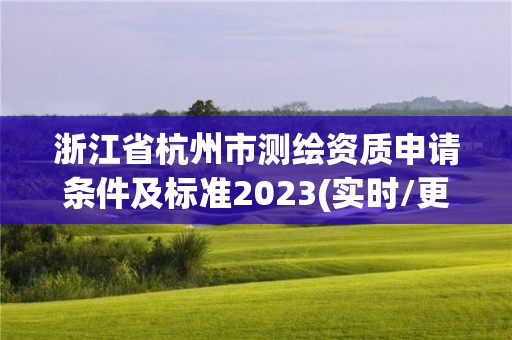 浙江省杭州市测绘资质申请条件及标准2023(实时/更新中)