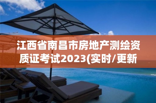 江西省南昌市房地产测绘资质证考试2023(实时/更新中)