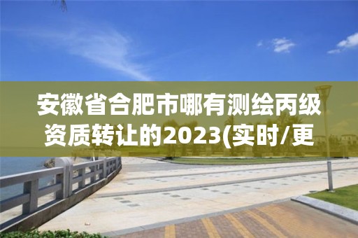 安徽省合肥市哪有测绘丙级资质转让的2023(实时/更新中)