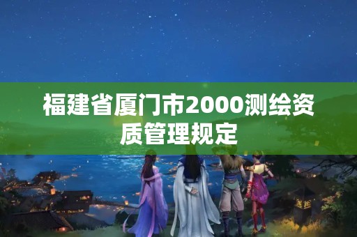 福建省厦门市2000测绘资质管理规定