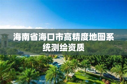 海南省海口市高精度地图系统测绘资质