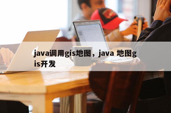 java调用gis地图，java 地图gis开发