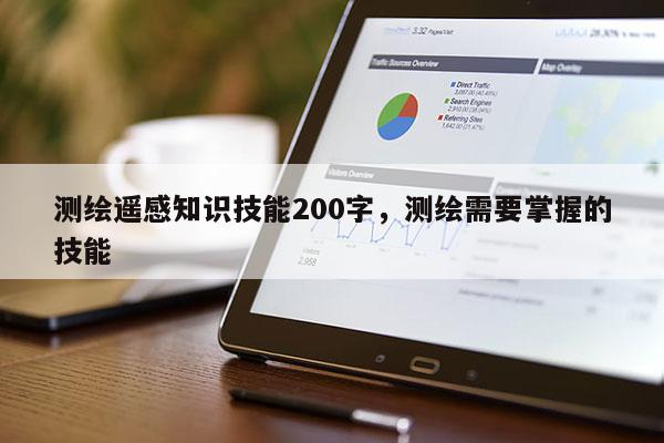 测绘遥感知识技能200字，测绘需要掌握的技能