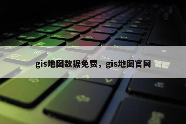 gis地图数据免费，gis地图官网